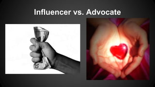 Influencer vs. Advocate

 