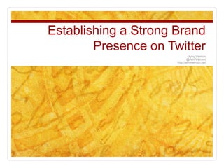 Establishing a Strong Brand
        Presence on Twitter
                               Amy Vernon
                              @AmyVernon
                      http://amyvernon.net
 