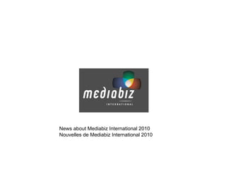 News about Mediabiz International 2010
Nouvelles de Mediabiz International 2010
 