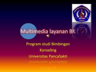 Multimedia layanan BK
Program studi Bimbingan
Konseling
Universitas PancaSakti
 