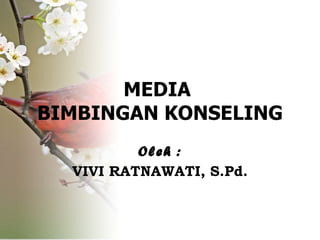 Oleh : VIVI RATNAWATI, S.Pd. MEDIA  BIMBINGAN KONSELING 
