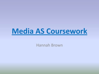 Media AS Coursework Hannah Brown 