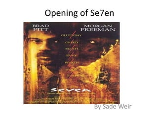 Opening of Se7en 
By Sade Weir 
 