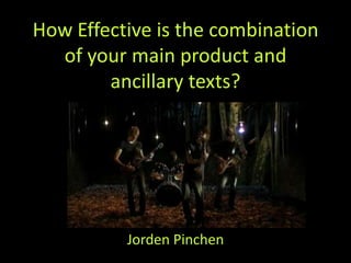 How Effective is the combination of your main product and ancillary texts? Jorden Pinchen 