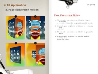 P-2001 Page Conversion Motion 1. When touches a service menu, 3D cubic-shaped image can  be converted  to another image and smoothly moved. 2. As a main page is split, the next image is  coming up from  back side.  3. When touches a service menu, 3D slide image can be moved 4. As a main page is backed out, the next image is sliding from right to the center 1 2 3 4 