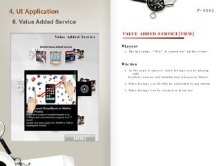 P-6002 Value Added Service VALUE ADDED SERVICE(VIEW) 1. The next page, “View”, is spread out  on the center  Layout Action 1. As the page is opened, video footage can be playing with detailed contents and introduction relevant to Videos.  2. Video footage can flexibly be controlled by jog shuttle  3. Video footage can be zoomed in & out too 