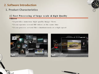 It provides numerous high-quality Image-Views It can operate several HD videos at the same time It can process several files simultaneously at a high speed 2) Fast Processing of large scale & high Quality videos 