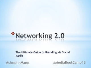 *
      The Ultimate Guide to Branding via Social
      Media

@JoselinMane                      #MediaBootCamp13
 