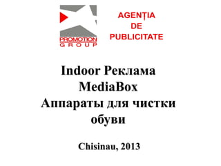 Indoor Реклама
MediaBox
Аппараты для чистки
обуви
Chisinau, 2013
 