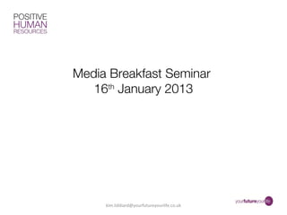 Media Breakfast Seminar
   16th January 2013




     kim.liddiard@yourfutureyourlife.co.uk
 