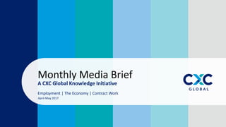 Fusion
PowerPoint Presentation
A CXC Global Knowledge Initiative
Monthly Media Brief
Employment | The Economy | Contract Work
April-May 2017
 