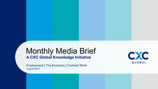 Fusion
PowerPoint Presentation
A CXC Global Knowledge Initiative
Monthly Media Brief
Employment | The Economy | Contract Work
August 2015
 