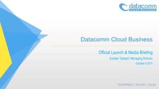 Datacomm Cloud Business
Official Launch & Media Briefing
Sutedjo Tjahjadi, Managing Director
October 8 2015
1
 