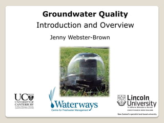 Groundwater Quality
Introduction and Overview
   Jenny Webster-Brown
 