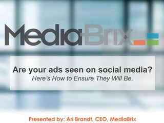 Are your ads seen on social media?
    Here’s How to Ensure They Will Be.




   Presented by: Ari Brandt, CEO, MediaBrix
 