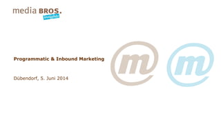 Programmatic & Inbound Marketing
Dübendorf, 5. Juni 2014
 