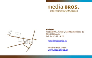 Kontakt
mediaBROS. GmbH, Stettbachstrasse 10
8600 Dübendorf
Tel. 043 355 14 20
hello@mediabros.ch
weitere Infos unter:
www...
