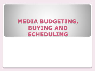 MEDIA BUDGETING,
BUYING AND
SCHEDULING
 