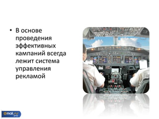 • В основе
проведения
эффективных
кампаний всегда
лежит система
управления
рекламой
 