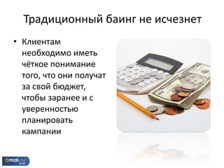 • Клиентам
необходимо иметь
чёткое понимание
того, что они получат
за свой бюджет,
чтобы заранее и с
уверенностью
планировать
кампании
Традиционный баинг не исчезнет
 
