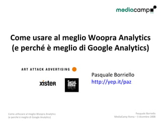 Come usare al meglio Woopra Analytics (e perché è meglio di Google Analytics) Pasquale Borriello  http://yep.it/paz   
