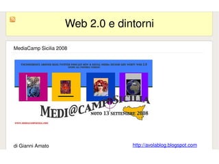 Web 2.0 e dintorni

    MediaCamp Sicilia 2008




    di Gianni Amato                   http://avolablog.blogspot.com
                                  
 