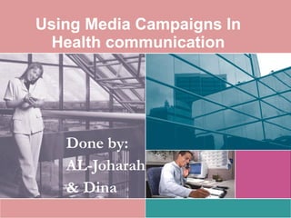 Using Media Campaigns In Health communication Done by: AL-Joharah & Dina 