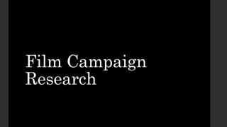 Film Campaign
Research
 