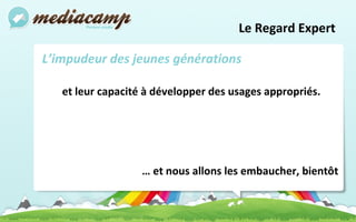 Le Regard Expert  L’impudeur des jeunes générations et leur capacité à développer des usages appropriés. …  et nous allons les embaucher, bientôt 