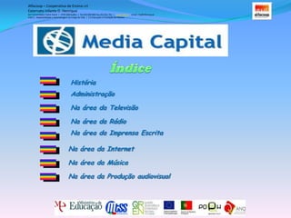 Alfacoop – Cooperativa de Ensino crlExternato Infante D. HenriqueAvª Comendador Padre David  |  4709-008 Ruílhe  |  Tel.253 959 000 Fax.253 951 701  |   www.eidh.eu    email: cfa@alfacoop.ptEIXO 2.  Adaptabilidade e Aprendizagem ao Longo da Vida  |  2.2 Educação e Formação de AdultosÍndiceHistóriaAdministraçãoNa área da TelevisãoNa área da RádioNa área da Imprensa EscritaNa área da InternetNa área da MúsicaNa área da Produção audiovisual