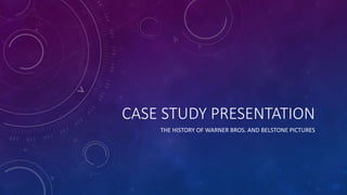 CASE STUDY PRESENTATION
THE HISTORY OF WARNER BROS. AND BELSTONE PICTURES
 