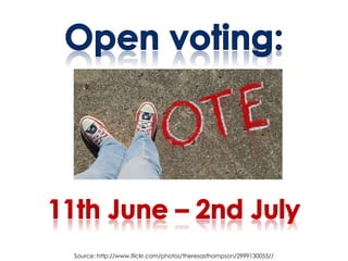 Open voting: <br />11th June – 2nd July<br />Source: http://www.flickr.com/photos/theresasthompson/2999130055// <br />