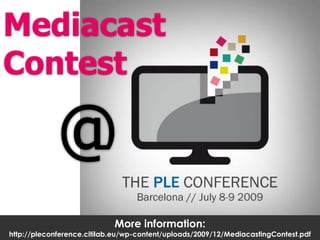 Mediacast<br />Contest<br />@<br />More information: <br />http://pleconference.citilab.eu/wp-content/uploads/2009/12/Medi...