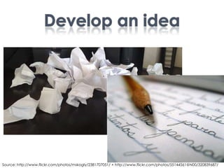 Develop an idea<br />Source: http://www.flickr.com/photos/mskogly/2381707051/ + http://www.flickr.com/photos/55144561@N00/...
