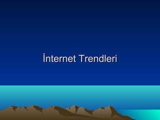İnternet Trendleri
 