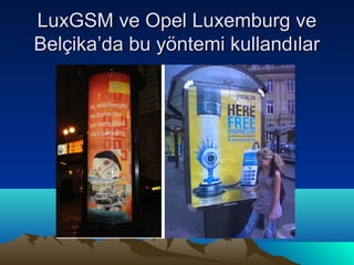 LuxGSM ve Opel Luxemburg ve
Belçika’da bu yöntemi kullandılar
 