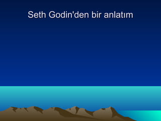 Seth Godin'den bir anlatım
 
