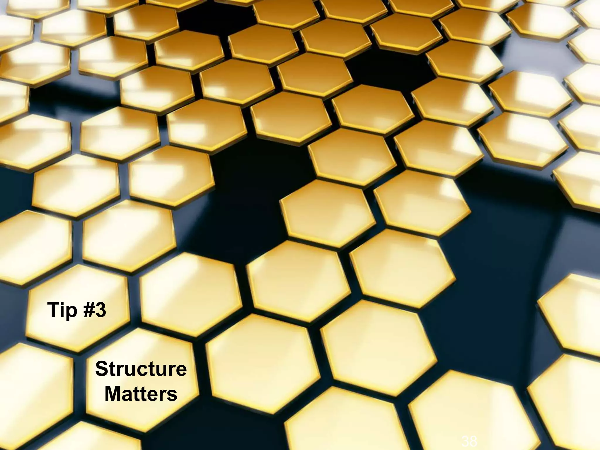 Structure
Matters
38
Tip #3
 