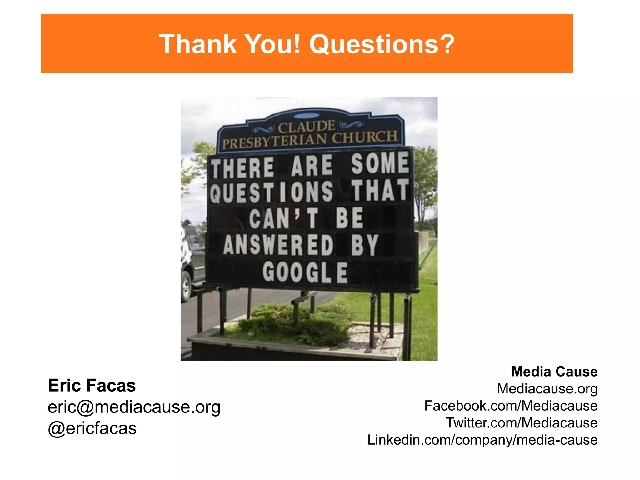 Eric Facas
eric@mediacause.org
@ericfacas
Thank You! Questions?
Media Cause
Mediacause.org
Facebook.com/Mediacause
Twitter.com/Mediacause
Linkedin.com/company/media-cause
 