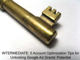 INTERMEDIATE: 5 Account Optimization Tips for
Unlocking Google Ad Grants’ Potential
 