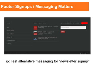 Footer Signups / Messaging Matters
Tip: Test alternative messaging for “newsletter signup”
 