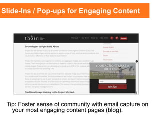 Slide-Ins / Pop-ups for Engaging Content
Tip: Foster sense of community with email capture on
your most engaging content pages (blog).
 
