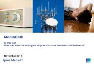 MediaCell:
Is this on?
How can new technologies help us discover the habits of listeners?



November 2011
 