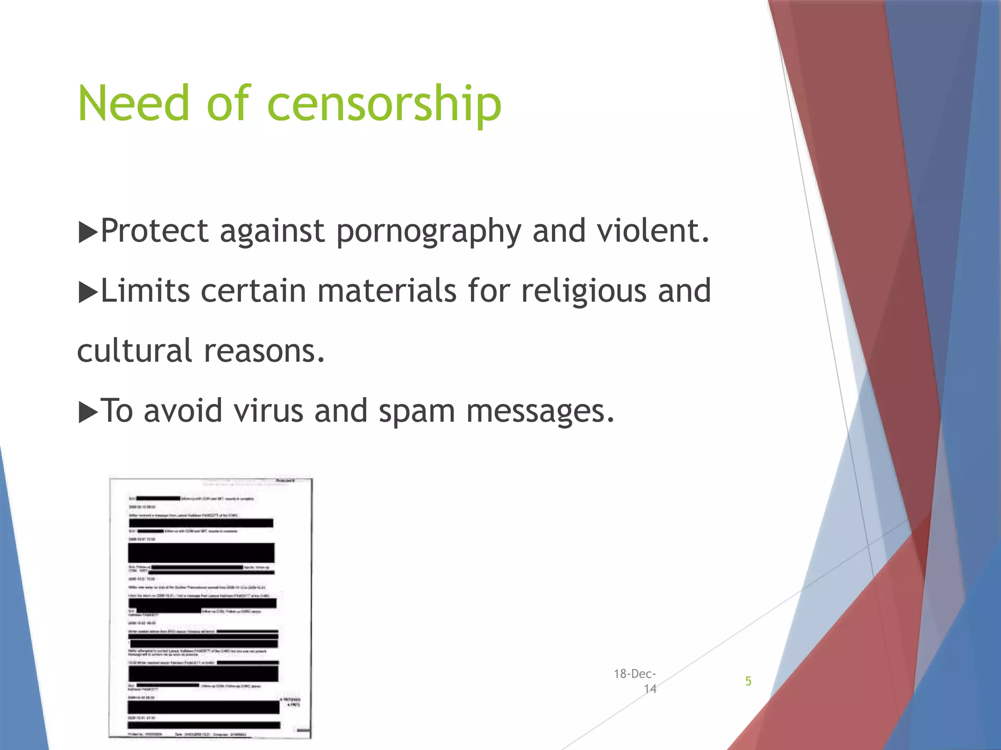 Need of censorship
Protect against pornography and violent.
Limits certain materials for religious and
cultural reasons.
To avoid virus and spam messages.
18-Dec-
14
5
 