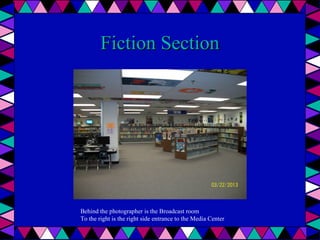 Fiction Section

Behind the photographer is the Broadcast room
To the right is the right side entrance to the Media Center

 