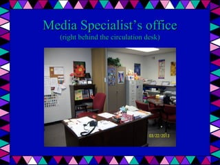 Media Specialist’s office
(right behind the circulation desk)

 