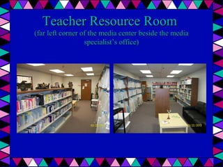 Teacher Resource Room

(far left corner of the media center beside the media
specialist’s office)

 