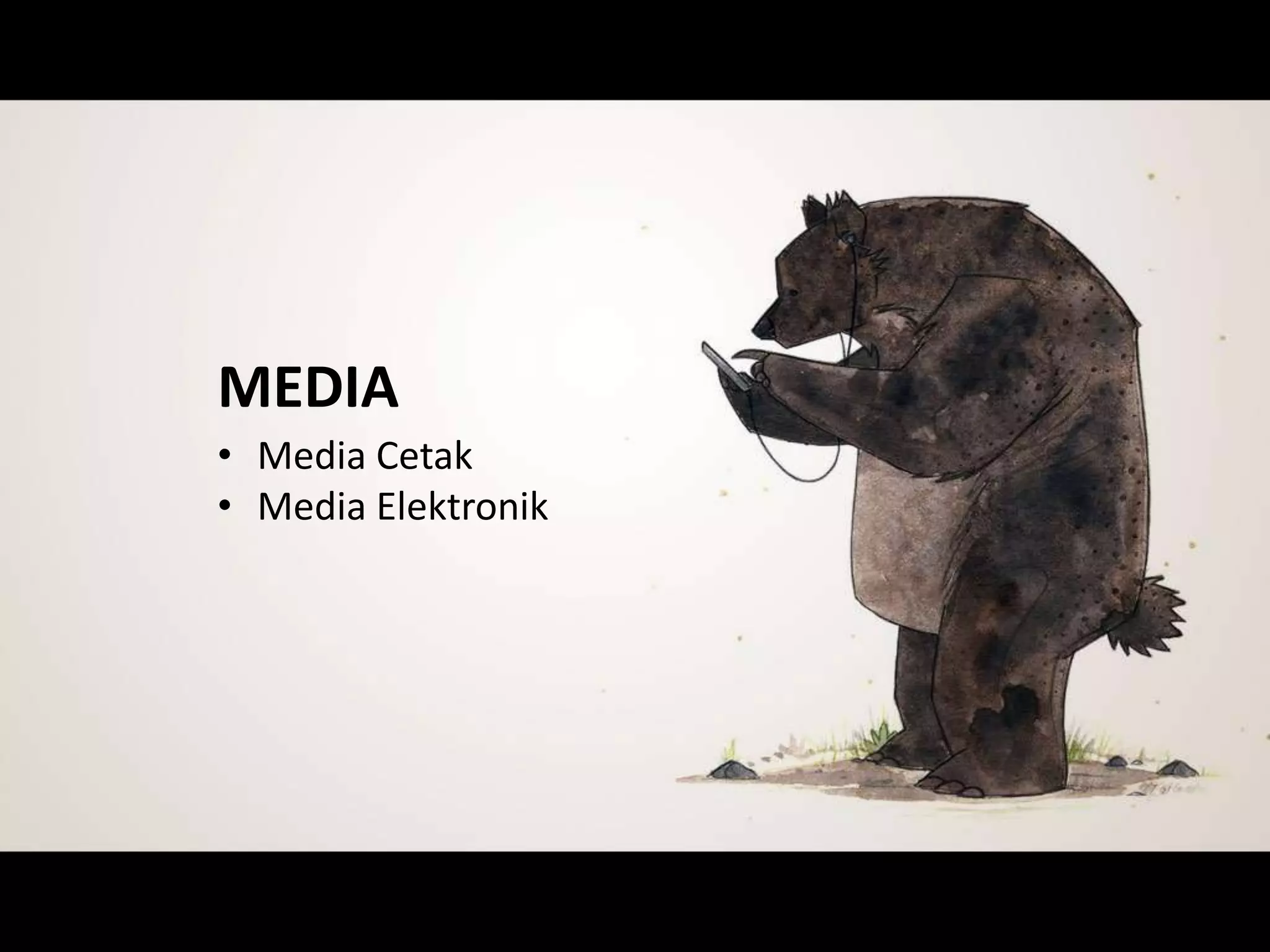 MEDIA
• Media Cetak
• Media Elektronik