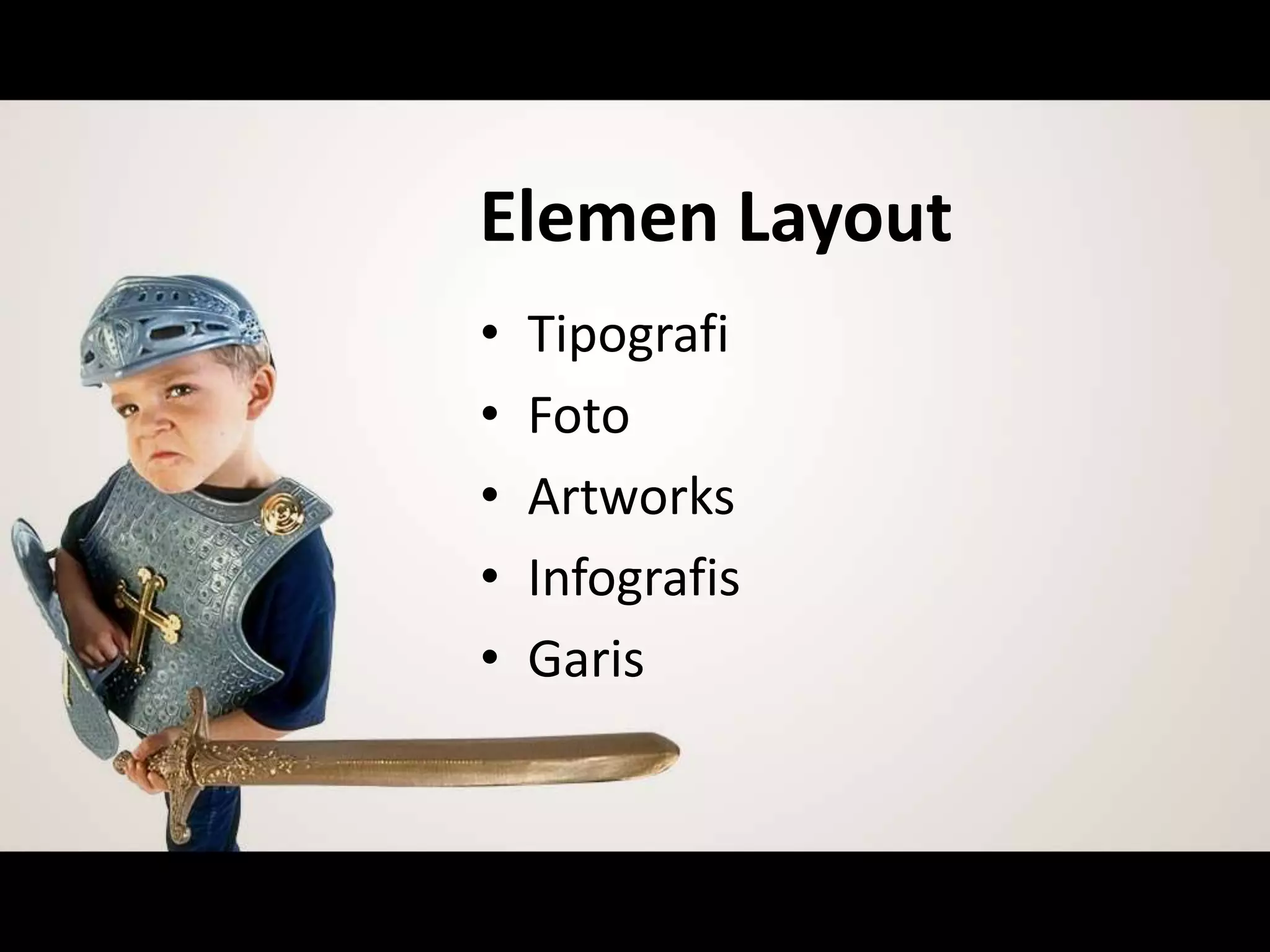 Elemen Layout
• Tipografi
• Foto
• Artworks
• Infografis
• Garis