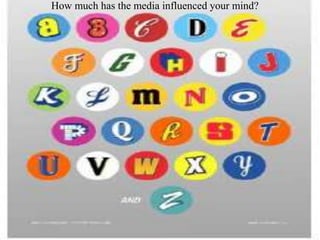 How much has the media influenced your mind?
 